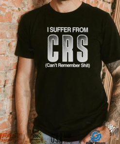 I Suffer From Crs Can’t Remember Shit Shirt