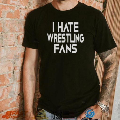 I hate wrestling fans 2023 shirt