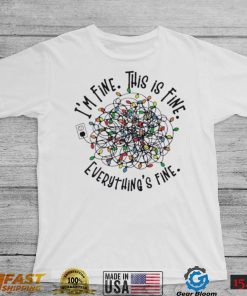 I’m Fine. This Is Fine. Everything Is Fine Christmas Light T shirt