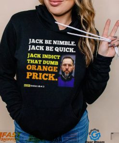 Jack Smith Jack Be Nimble Jack Be Quick Jack Indict That Dumb Orange Prick Shirt