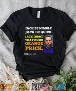 Jack Smith Jack Be Nimble Jack Be Quick Jack Indict That Dumb Orange Prick Shirt