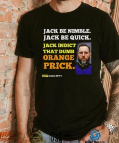 Jack Smith Jack Be Nimble Jack Be Quick Jack Indict That Dumb Orange Prick Shirt