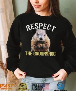 Respect The Groundhog T Shirt