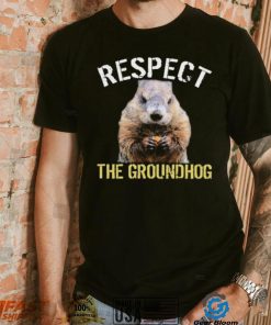 Respect The Groundhog T Shirt