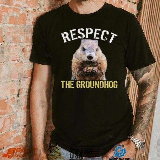 Respect The Groundhog T Shirt