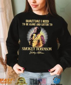 Sometimes I Need To Be Alone And Listen To Smokey Robinson Signature Shirt