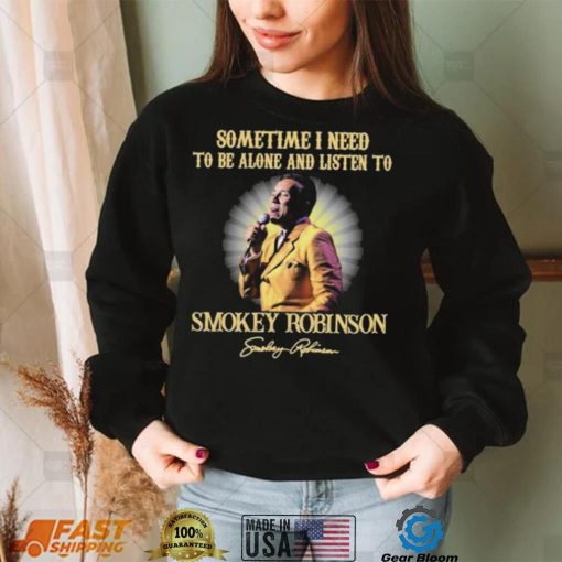 Sometimes I Need To Be Alone And Listen To Smokey Robinson Signature Shirt