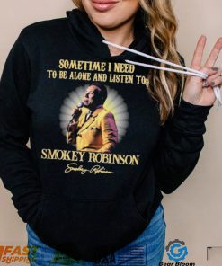 Sometimes I Need To Be Alone And Listen To Smokey Robinson Signature Shirt