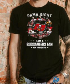 Tampa Bay Buccaneers Damn Right I Am A Buccaneers Fan Now And Forever T Shirt