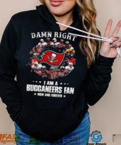 Tampa Bay Buccaneers Damn Right I Am A Buccaneers Fan Now And Forever T Shirt