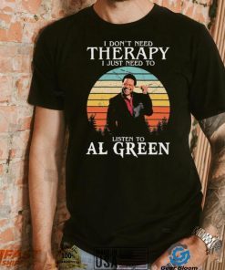 I Don’t Need Therapy I Just Need To Listen To Al Green Shirt