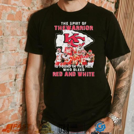 The Spirit Of The Warrior Is Found In The Men Who Bleed Red And White Kansas City Chiefs 2022 Signatures Shirt