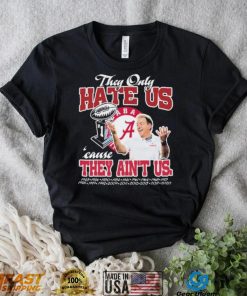 They Only Hate Us Alabama Cause They Ain’t Us Shirt