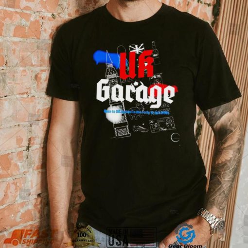 UK Garage Born in UK London in the early to Mid 1990s shirt