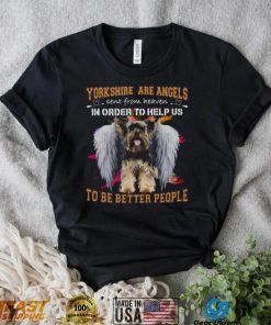 Yorkshire Are Angels Sent From Heaven In Order To Help Us To Be Better People Shirt