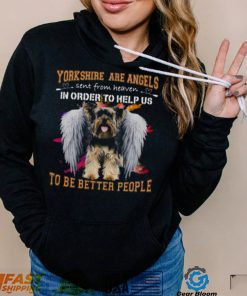 Yorkshire Are Angels Sent From Heaven In Order To Help Us To Be Better People Shirt