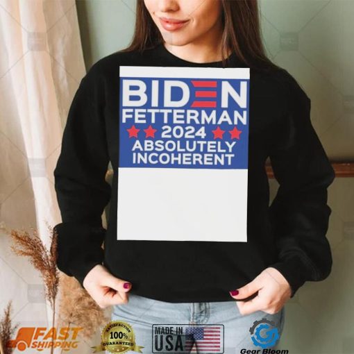 Official Biden Fetterman 2024 Absolutely Incoherent Shirt