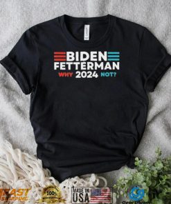 eI1SWO0v Biden Fetterman 2024 Why Not shirt1 hoodie, sweater, longsleeve, v-neck t-shirt