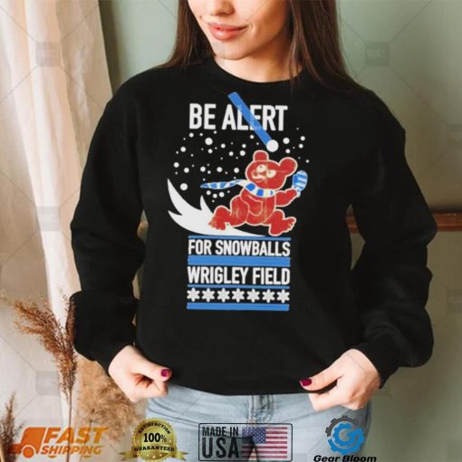 Obvious be alert for snowballs wrigley field official shirt