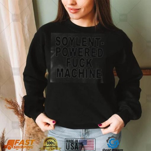 soylent powered fuck machine T shirt