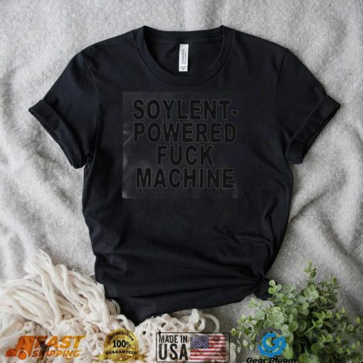 soylent powered fuck machine T shirt