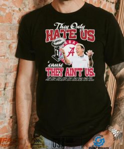 They Only Hate Us Alabama Cause They Ain’t Us Shirt