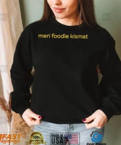un9tcB84 MerI foodie kismat shirt1 hoodie, sweater, longsleeve, v-neck t-shirt