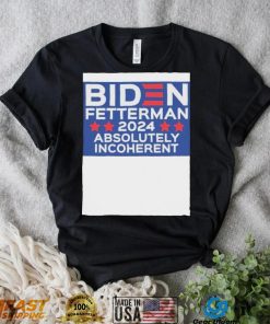 wBIpddqf Official Biden Fetterman 2024 Absolutely Incoherent Shirt1 hoodie, sweater, longsleeve, v-neck t-shirt
