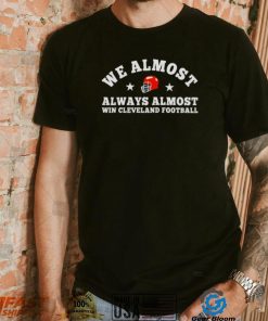 we almost always almost win Cleveland Browns football shirt