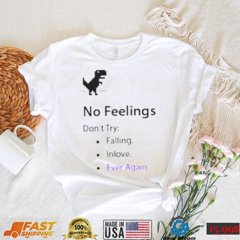 No feelings don’t try falling in love ever again shirt