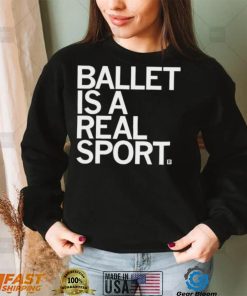 Ballet Is A Real Sport Shirt