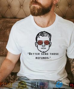 Better Send Those Refunds Joe Burrow Shirt