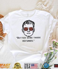 Better Send Those Refunds Joe Burrow Shirt