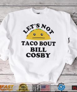 Bill Cosby T Shirt Lets Not Taco Bout Bill Cosby Rapist T Shirt