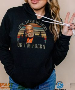 Bill Cosby T Shirt Look Either We Fuckn Or Fuckn Comedy T Shirt