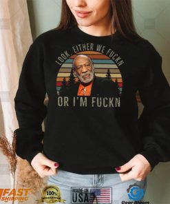 Bill Cosby T Shirt Look Either We Fuckn Or Fuckn Comedy T Shirt