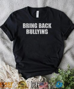 Bring Back Bullying Shirt