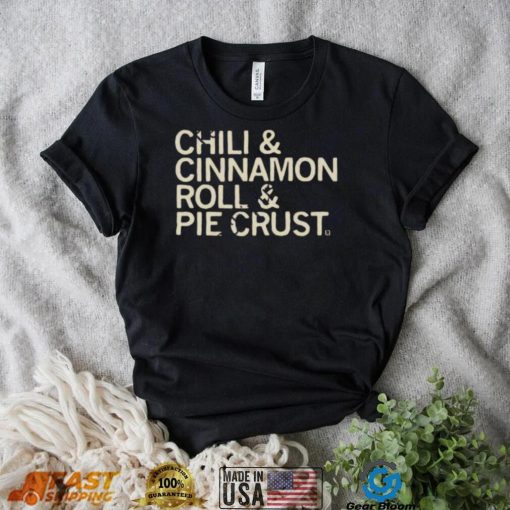 Chili And Cinnamon Rolls And Pie Crust Shirt