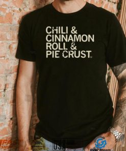 Chili And Cinnamon Rolls And Pie Crust Shirt