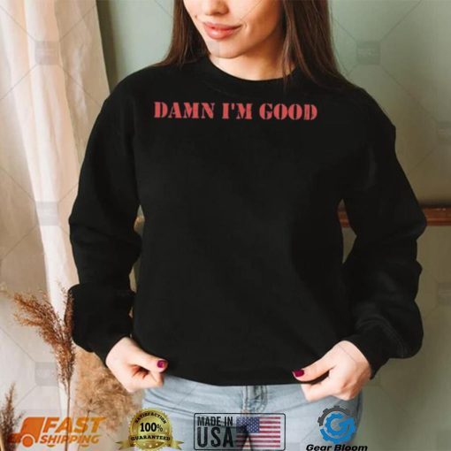 Damn I’m Good Shirt