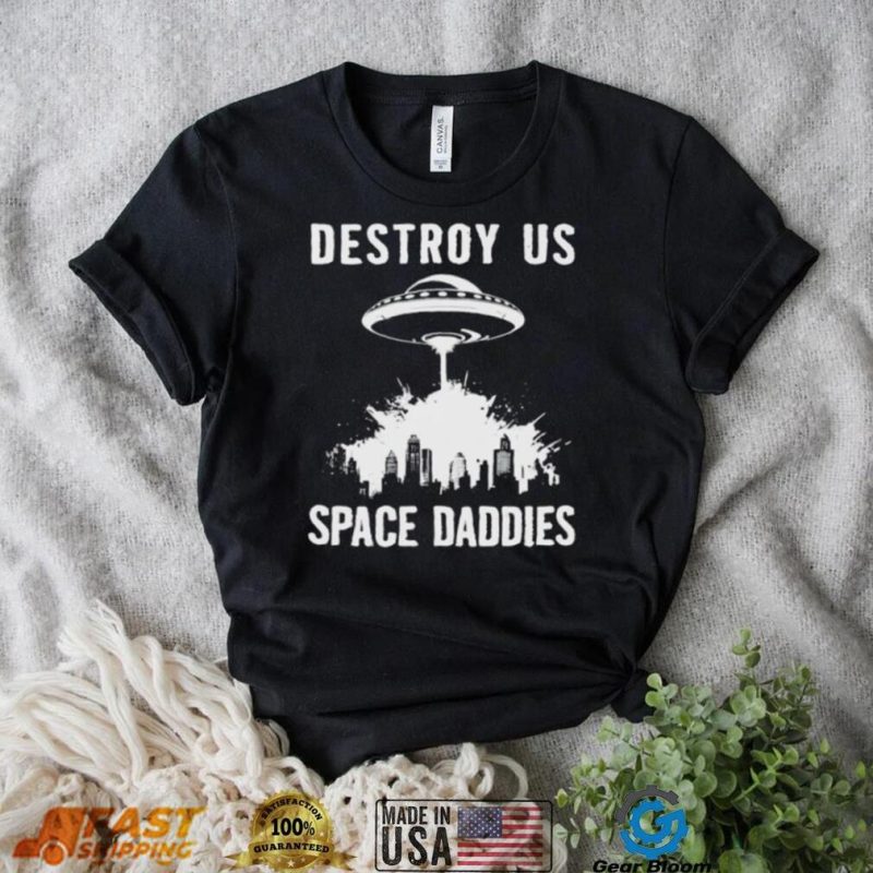 Destroy US space daddies UFO shirt