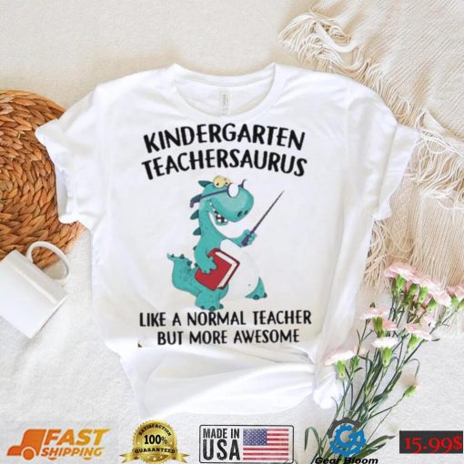 Dinosaurs Kindergarten Teachersaurus Like A Normal Teacher Shirt