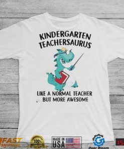 Dinosaurs Kindergarten Teachersaurus Like A Normal Teacher Shirt