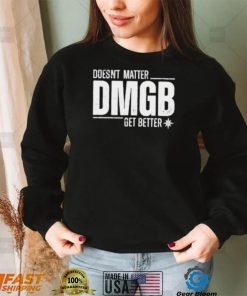 Doesn’t matter DMGB get better shirt