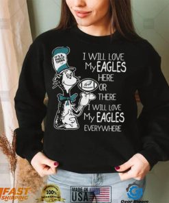 Dr Seuss It’s A Philly Thing I Will Love My Eagles Here Or There I Will Love My Eagles Everywhere Shirt