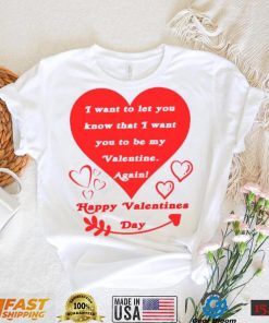 Happy Valentines Day I want to let you know that I want you to be my Valentine again T shirt