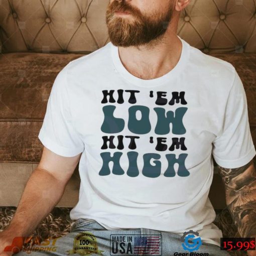 Hit ‘em Low Hit ‘em High Fly Eagles Fly Shirt