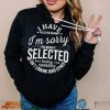 I’m Sorry Not Selected Today – Selective Hearing Shirt – Tomorrow Doesn’t Look Good Either