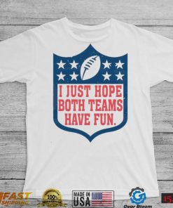 I Just Hope Both Teams Have Fun Shirt