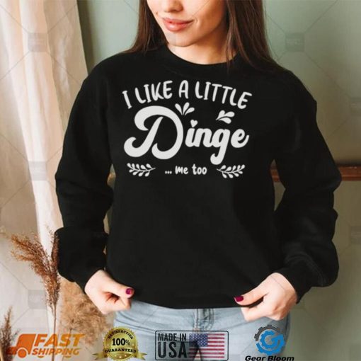 I Like A Little Dinge Me Too Shirt